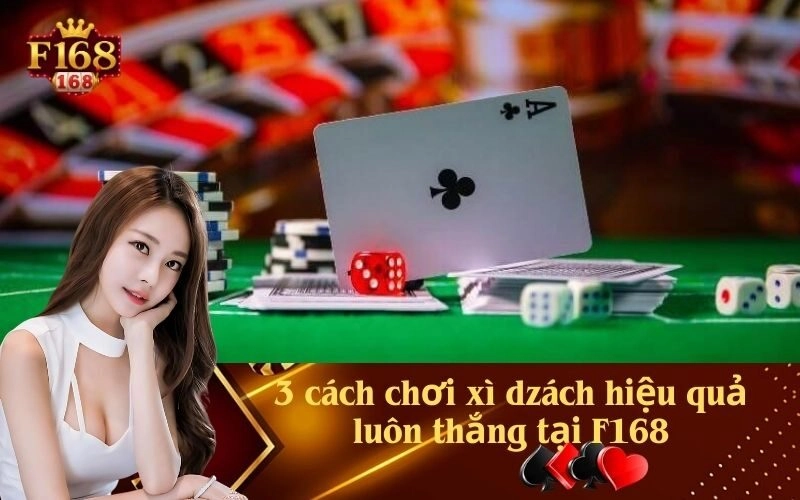 3 cách chơi xì dzách hiệu quả luôn thắng tại F168
