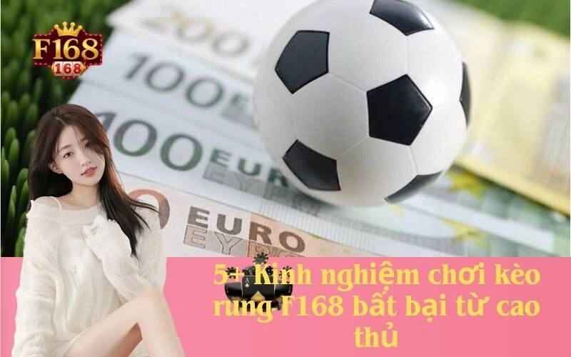 5+ Kinh nghiệm chơi kèo rung F168 bất bại từ cao thủ