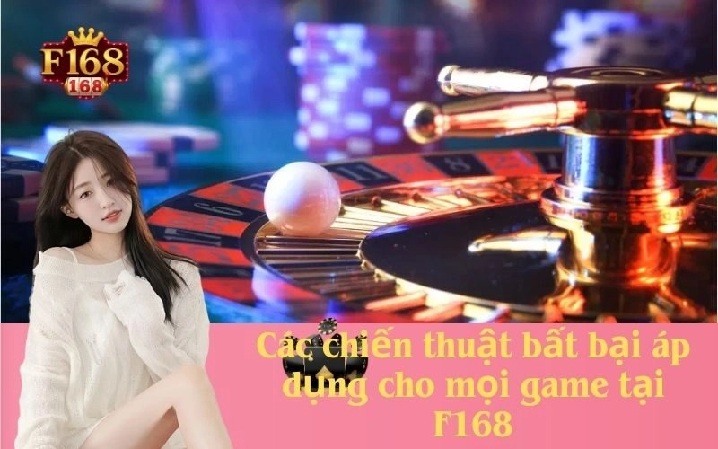 Các chiến thuật bất bại áp dụng cho mọi game tại F168
