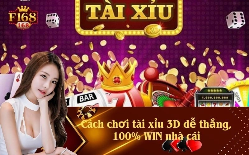 Cách chơi tài xỉu 3D dễ thắng, 100% WIN nhà cái