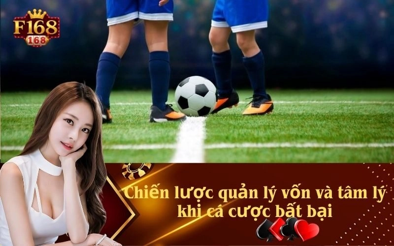 Chiến lược quản lý vốn và tâm lý khi cá cược bất bại