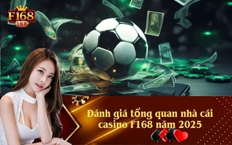 Đánh giá tổng quan nhà cái casino F168 năm 2025