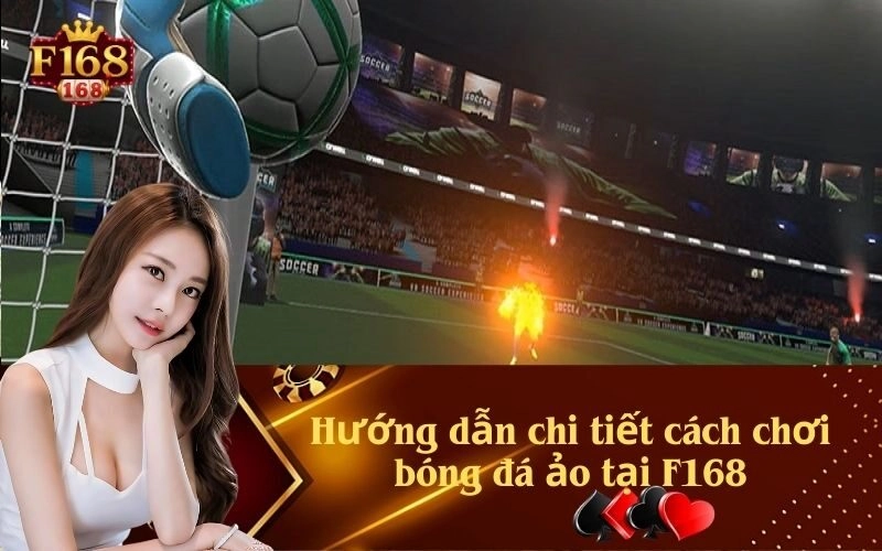 Hướng dẫn chi tiết cách chơi bóng đá ảo tại F168