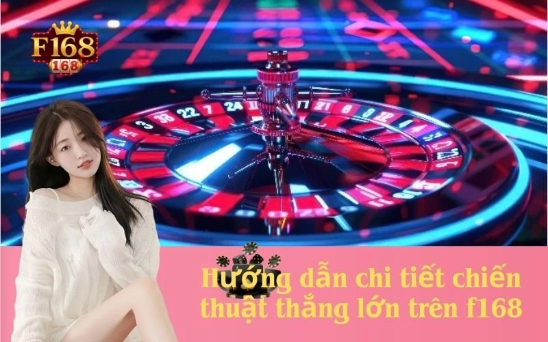 Hướng dẫn chi tiết chiến thuật thắng lớn trên f168