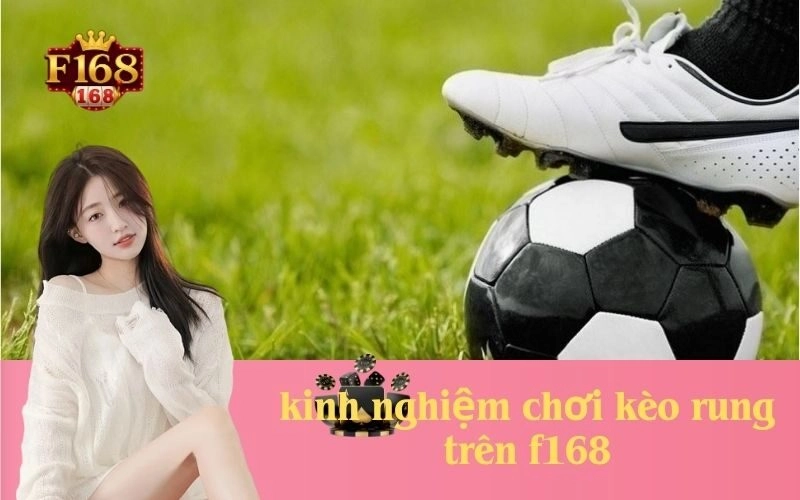 Kinh nghiệm chơi kèo rung trên f168