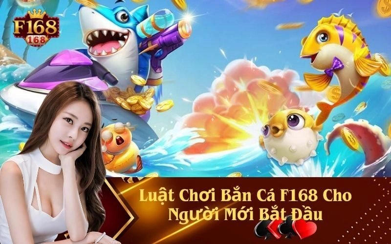 Luật Chơi Bắn Cá F168 Cho Người Mới Bắt Đầu