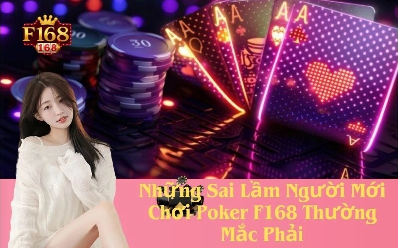 Những Sai Lầm Người Mới Chơi Poker F168 Thường Mắc Phải